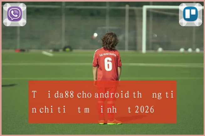 Tải da88 cho android thông tin chi tiết mới nhất 2026