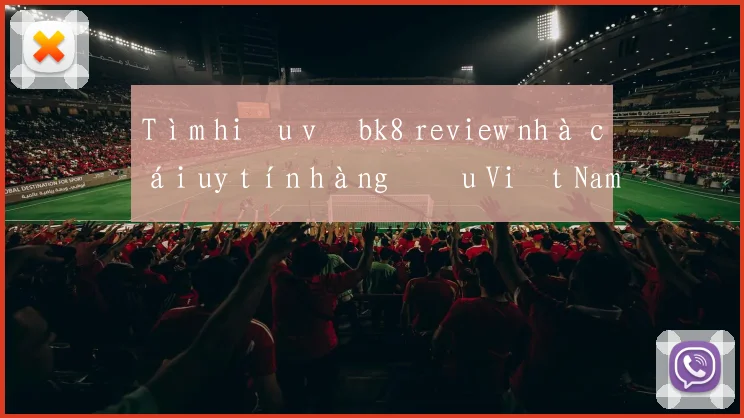 Tìm hiểu về bk8 review nhà cái uy tín hàng đầu Việt Nam