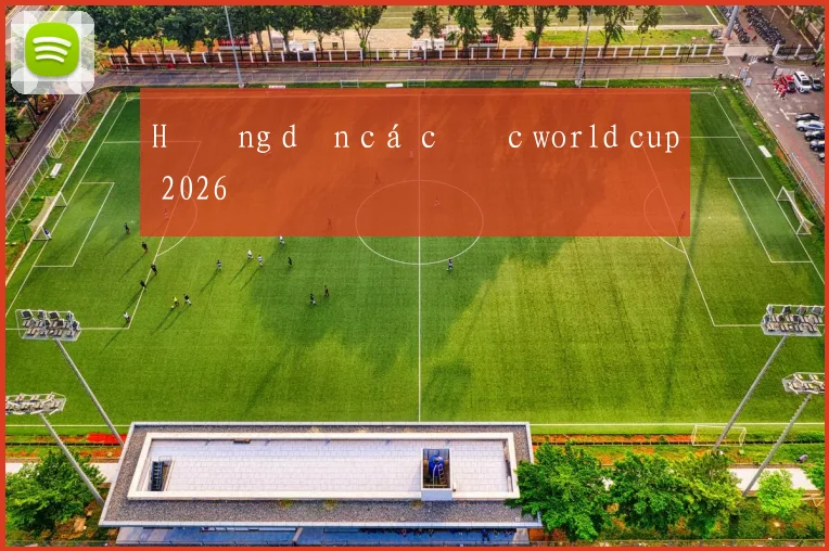 Hướng dẫn cá cược world cup 2026
