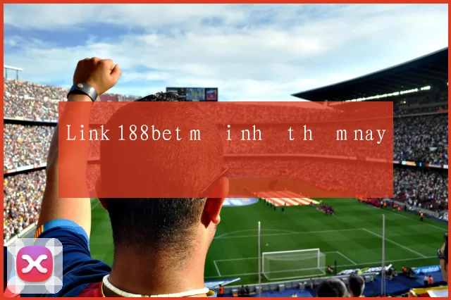 Link 188bet mới nhất hôm nay