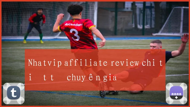Nhatvip affiliate review chi tiết từ chuyên gia